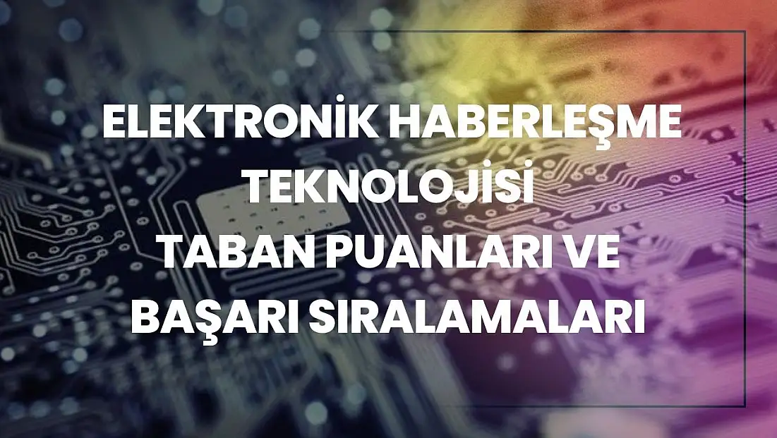 Elektronik Haberleşme Teknolojisi (2 Yıllık) Taban Puanları ve Başarı Sıralamaları Tercihleri İçin Kapsamlı Rehber!