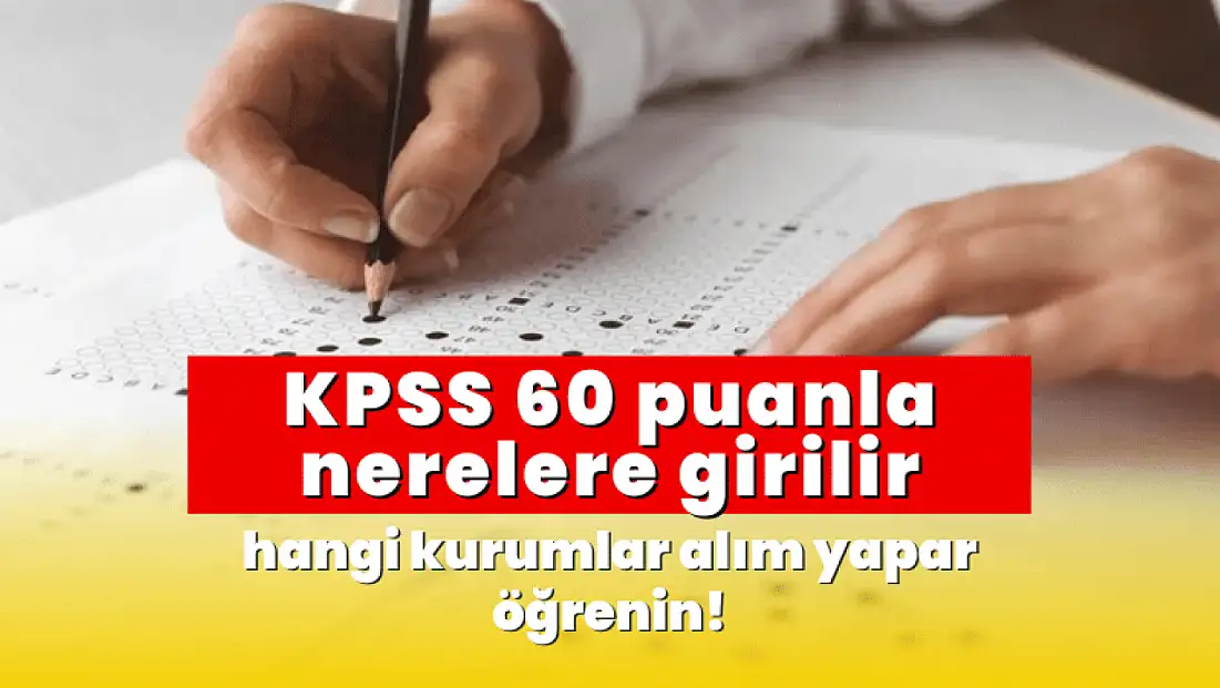 KPSS 60 puanla nerelere girilir, hangi kurumlar alım yapar öğrenin!