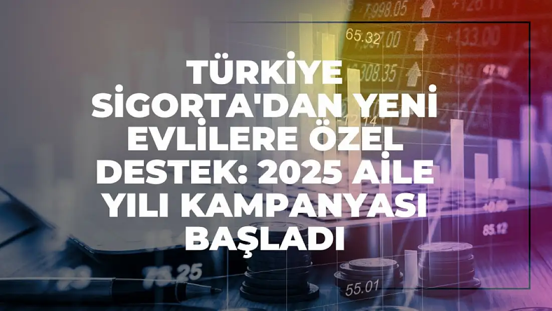 Türkiye Sigorta'dan Yeni Evlilere Özel Destek: 2025 Aile Yılı Kampanyası Başladı
