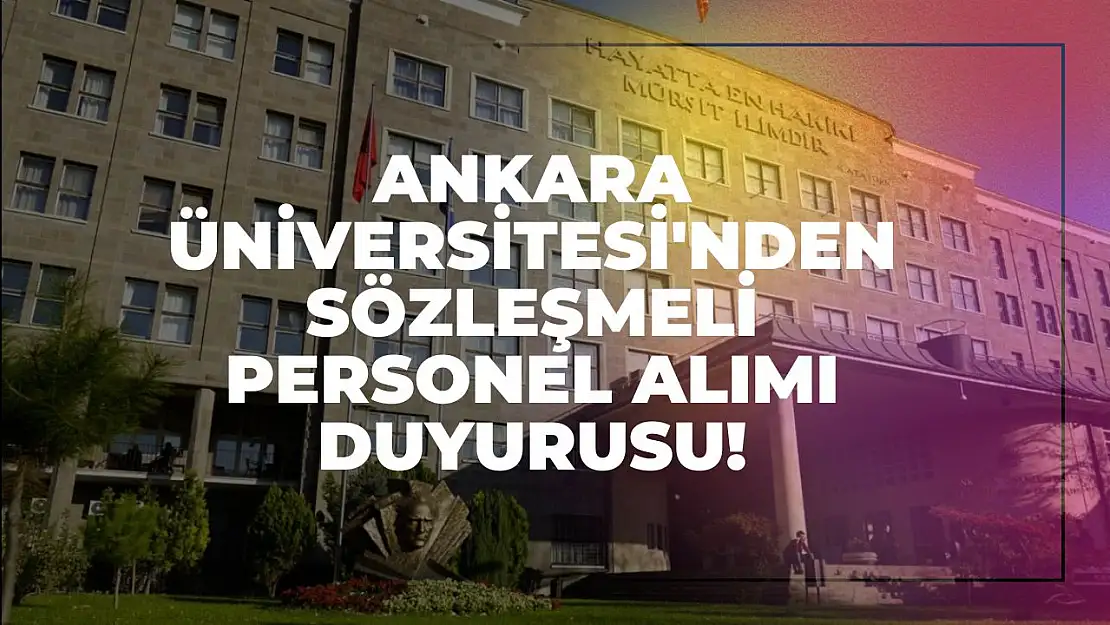 Ankara Üniversitesi'nden Sözleşmeli Personel Alımı Duyurusu!