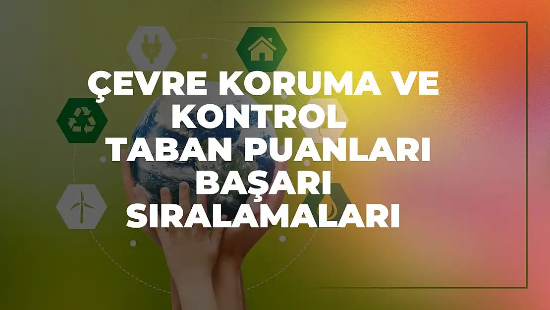 Çevre Koruma ve Kontrol (2 Yıllık) Taban Puanları ve Başarı Sıralamaları