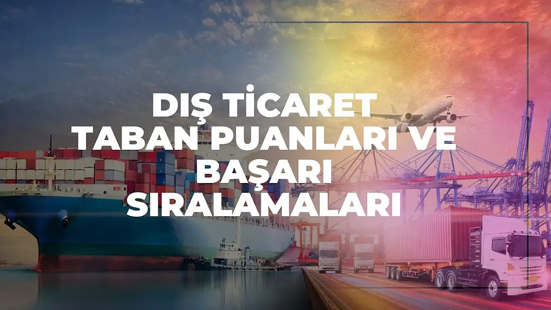 Dış Ticaret (2 Yıllık) Taban Puanları ve Başarı Sıralamaları Tercihleri İçin Kapsamlı Rehber!