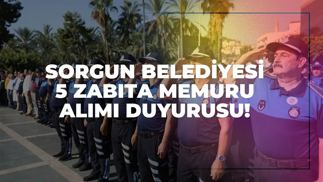 Sorgun Belediyesi 5 Zabıta Memuru Alımı Duyurusu