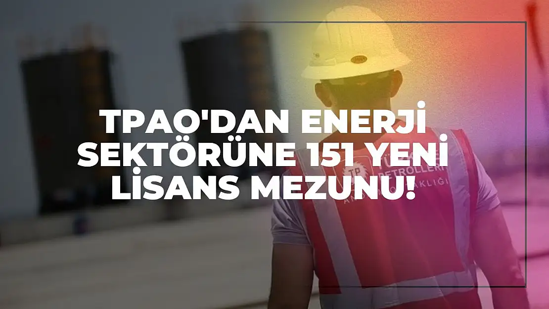 TPAO'dan Enerji Sektörüne 151 Yeni Lisans Mezunu!
