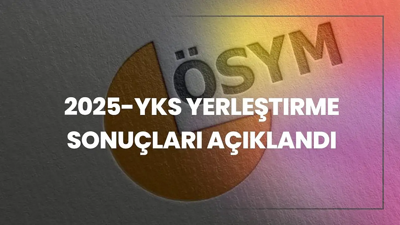 2025-YKS Yerleştirme Sonuçları Açıklandı