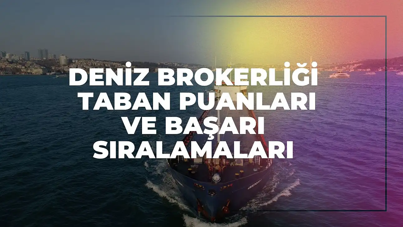 Deniz Brokerliği (2 Yıllık) Taban Puanları ve Başarı Sıralamaları Tercihleri İçin Kapsamlı Rehber!