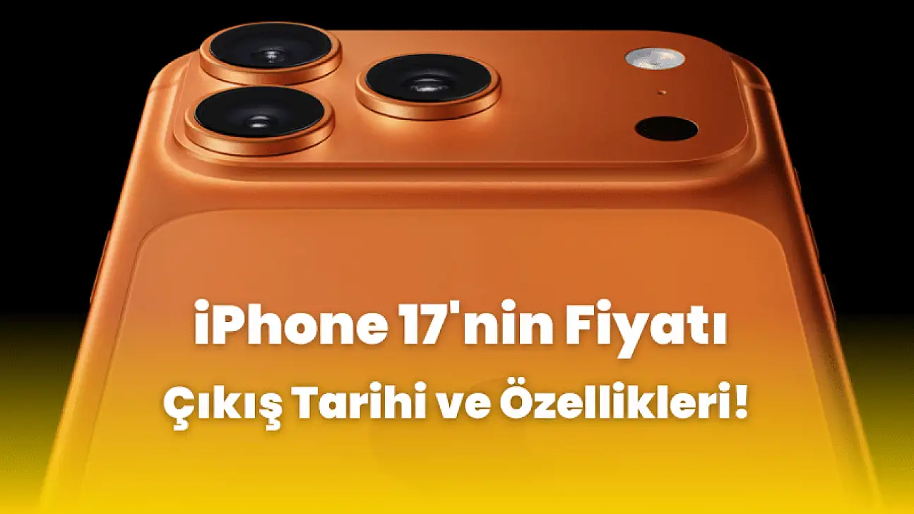 iPhone 17'nin Fiyatı, Çıkış Tarihi ve Özellikleri!