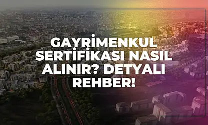 Gayrimenkul Sertifikası Nasıl Alınır? Detaylı Rehber!