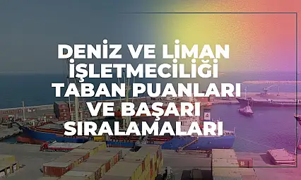 Deniz ve Liman İşletmeciliği (2 Yıllık) Taban Puanları ve Başarı Sıralamaları Tercihleri İçin Kapsamlı Rehber!