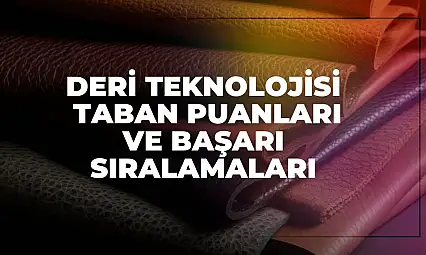 Deri Teknolojisi(2 Yıllık) Taban Puanları ve Başarı Sıralamaları Tercihleri İçin Kapsamlı Rehber!