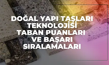 Doğal Yapı Taşları Teknolojisi (2 Yıllık) Taban Puanları ve Başarı Sıralamaları Tercihleri İçin Kapsamlı Rehber!
