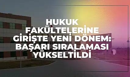 Hukuk Fakültelerine Girişte Yeni Dönem: Başarı Sıralaması Yükseltildi