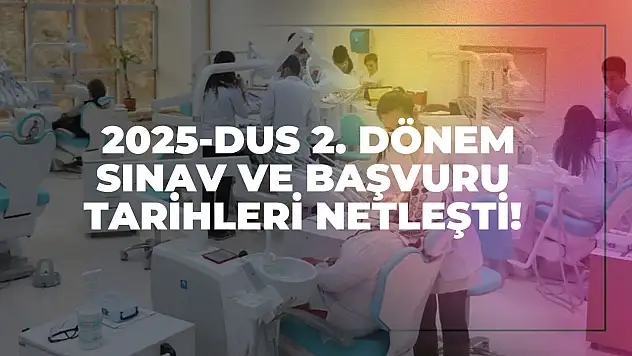 2025-DUS 2. Dönem Sınav ve Başvuru Tarihleri Netleşti!