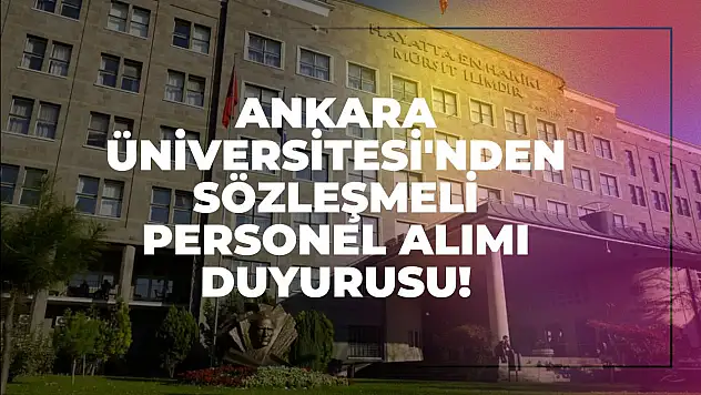 Ankara Üniversitesi'nden Sözleşmeli Personel Alımı Duyurusu!