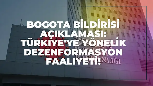 Bogota Bildirisi Açıklaması: Türkiye'ye Yönelik Dezenformasyon Faaliyeti!