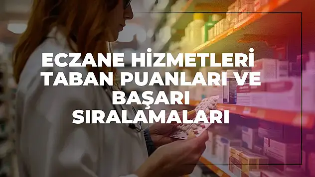 Eczane Hizmetleri (2 Yıllık) Taban Puanları ve Başarı Sıralamaları Tercihleri İçin Kapsamlı Rehber!