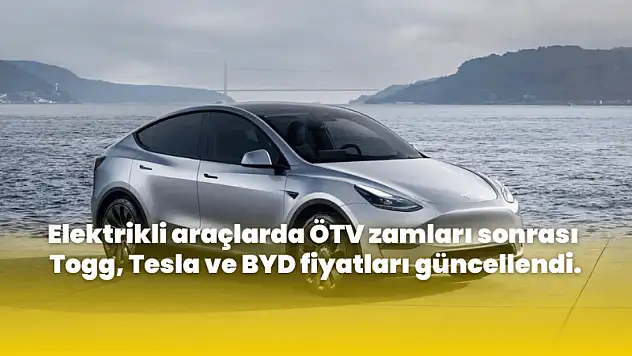 Elektrikli araçlarda ÖTV zamları sonrası Togg, Tesla ve BYD fiyatları güncellendi.