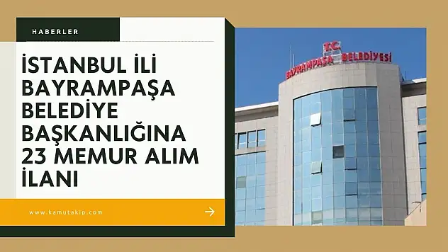 İstanbul Bayrampaşa Belediyesi 23 Adet Memur Alım İlanı