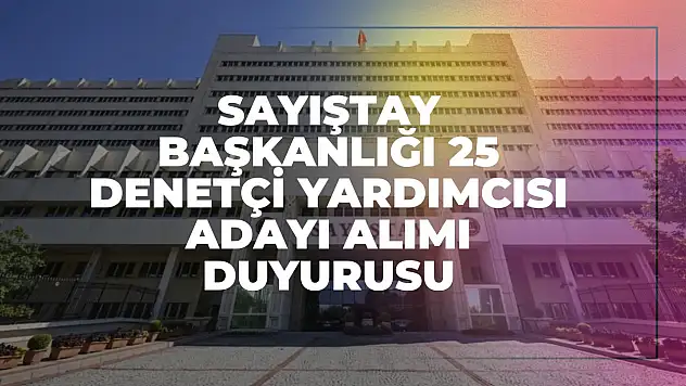 Sayıştay Başkanlığı 25 Denetçi Yardımcısı Adayı Alımı Duyurusu
