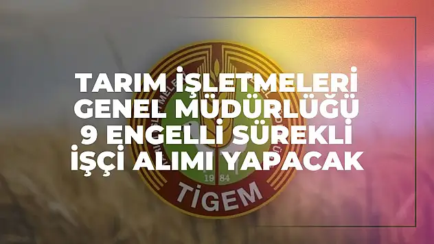 Tarım İşletmeleri Genel Müdürlüğü, 9 Engelli Sürekli İşçi Alımı Yapacak