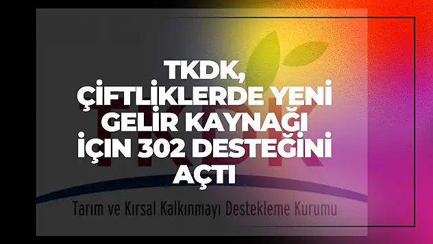 TKDK, Çiftliklerde Yeni Gelir Kaynağı İçin 302 Desteğini Açtı