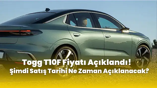 Togg T10F Fiyatı Açıklandı! Şimdi Satış Tarihi Ne Zaman Açıklanacak?