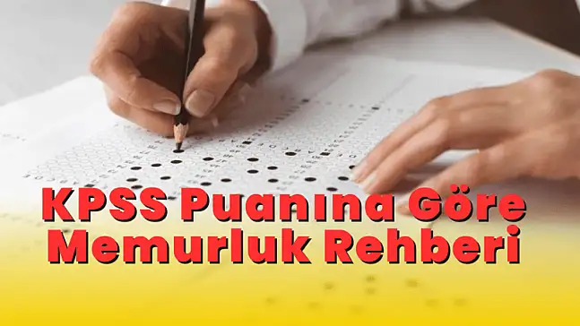 KPSS Puanına Göre Memurluk Rehberi: Hangi Puanla Hangi Kadroya Atanılır?