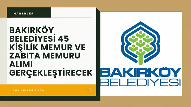 Bakırköy Belediyesi 45 Kişilik Memur ve Zabıta Alımı Gerçekleştirecek