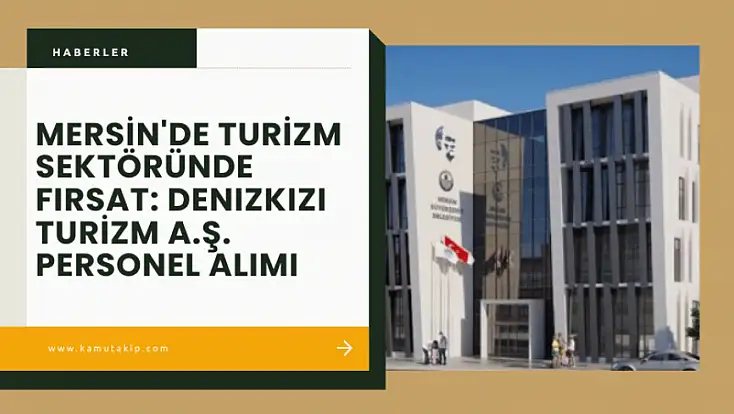 Mersin'de Turizm Sektöründe Fırsat: Denizkızı Turizm A.Ş. Personel Alımı