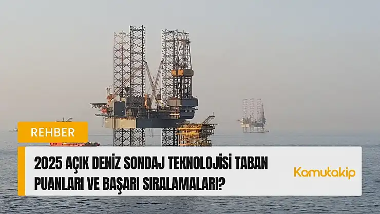 Açık Deniz Sondaj Teknolojisi  (2 Yıllık) Taban Puanları ve Başarı Sıralamaları Bitti!