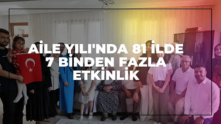 Aile Yılı'nda 81 İlde 7 Binden Fazla Etkinlik: Bakanlıktan Ailelere Tam Destek