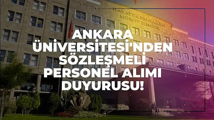 Ankara Üniversitesi'nden Sözleşmeli Personel Alımı Duyurusu!