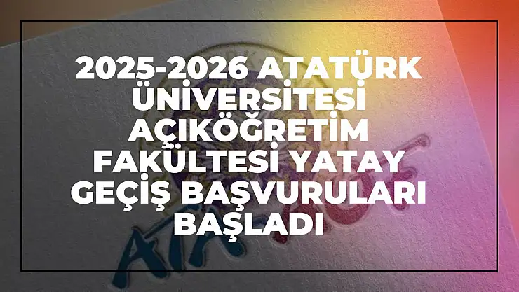 Atatürk Üniversitesi Açıköğretim Fakültesi Yatay Geçiş Başvuruları Başladı
