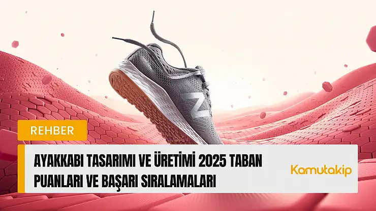 Ayakkabı Tasarım ve Üretimi (2 Yıllık) Taban Puanları ve Başarı Sıralamaları Güncellendi!