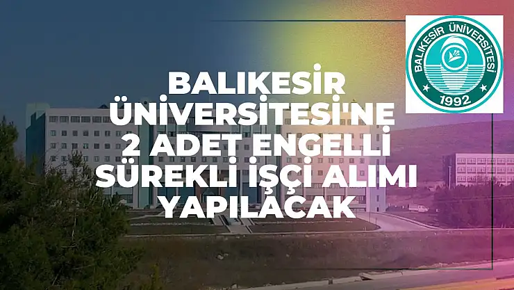 Balıkesir Üniversitesi'ne 2Adet Engelli Sürekli İşçi Alımı Yapılacak