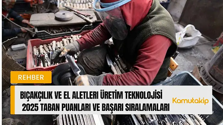 Bıçakçılık ve El Aletleri Üretim Teknolojisi (2 Yıllık) Taban Puanları ve Başarı Sıralamaları Güncellendi!