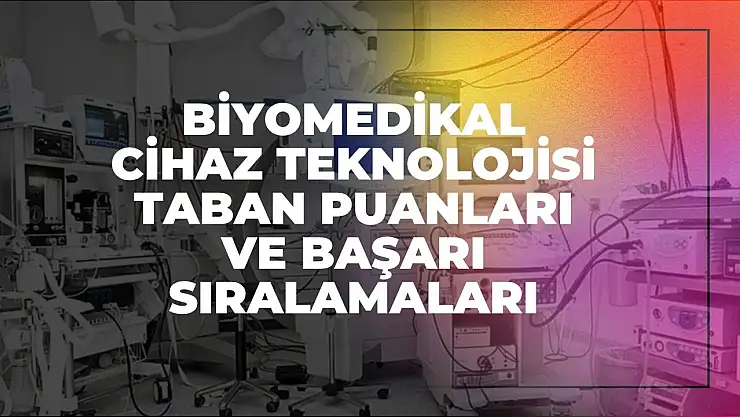 Biyomedikal Cihaz Teknolojisi (2 Yıllık) Taban Puanları ve Başarı Sıralamaları