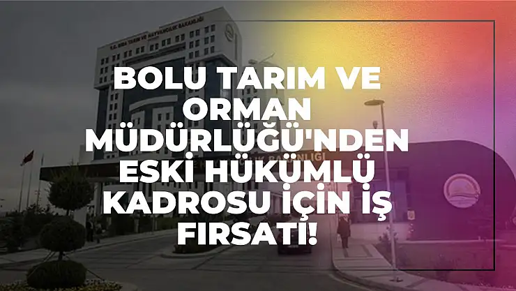 Bolu Tarım ve Orman Müdürlüğü'nden Eski Hükümlü Kadrosu İçin İş Fırsatı!