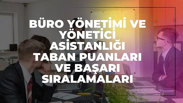 Büro Yönetimi ve Yönetici Asistanlığı (2 Yıllık) Taban Puanları ve Başarı Sıralamaları