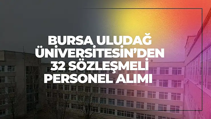 Bursa Uludağ Üniversitesi, 32 Sözleşmeli Personel Alımı İlanı Açtı!