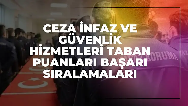 Ceza İnfaz ve Güvenlik Hizmetleri (2 Yıllık) Taban Puanları ve Başarı Sıralamaları