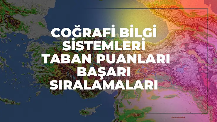 Coğrafi Bilgi Sistemleri (2 Yıllık) Taban Puanları ve Başarı Sıralamaları