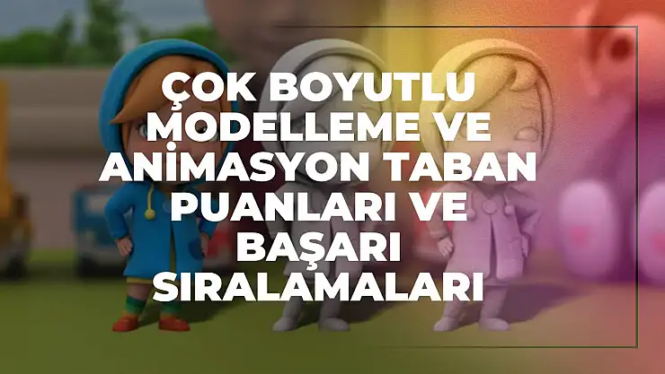 Çok Boyutlu Modelleme ve Animasyon (2 Yıllık) Taban Puanları ve Başarı Sıralamaları Tercihleri İçin Kapsamlı Rehber!