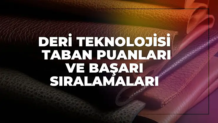 Deri Teknolojisi(2 Yıllık) Taban Puanları ve Başarı Sıralamaları Tercihleri İçin Kapsamlı Rehber!
