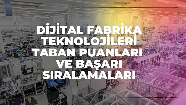 Dijital Fabrika Teknolojileri (2 Yıllık) Taban Puanları ve Başarı Sıralamaları Tercihleri İçin Kapsamlı Rehber!