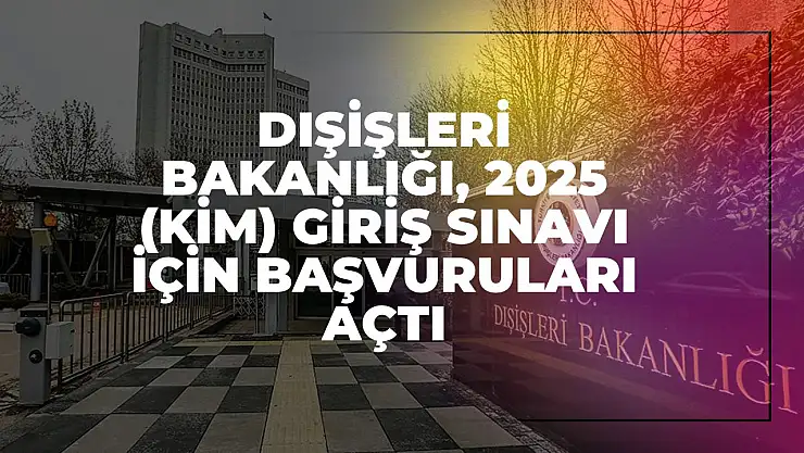 Dışişleri Bakanlığı, 2025 KİM Giriş Sınavı İçin Başvuruları Açtı