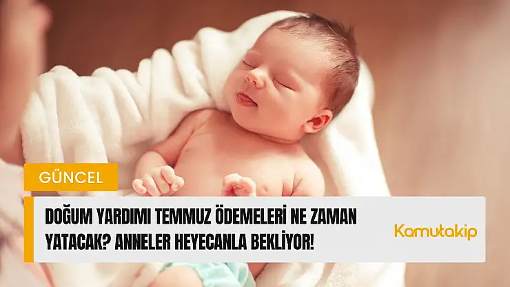 Doğum Yardımı Temmuz Ödemeleri Ne Zaman Yatacak? Anneler Heyecanla Bekliyor!