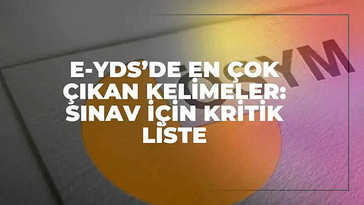 e-YDS'de En Çok Çıkan Kelimeler: Sınav İçin Kritik Liste!