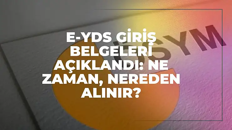 e-YDS Giriş Belgeleri Açıklandı: Ne Zaman, Nereden Alınır?