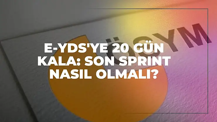 e-YDS'ye 20 Gün Kala: Son Sprint Nasıl Olmalı?